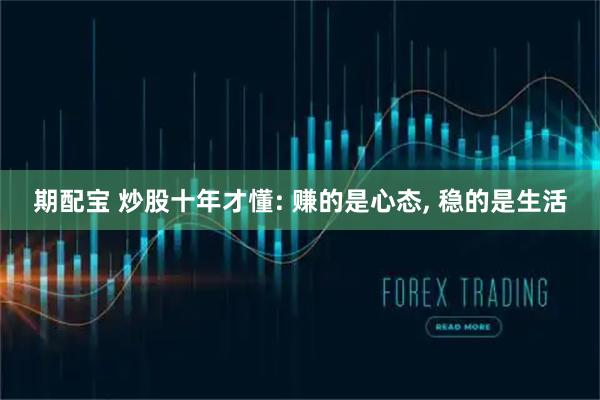 期配宝 炒股十年才懂: 赚的是心态, 稳的是生活