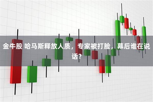 金牛股 哈马斯释放人质，专家被打脸，幕后谁在说话？